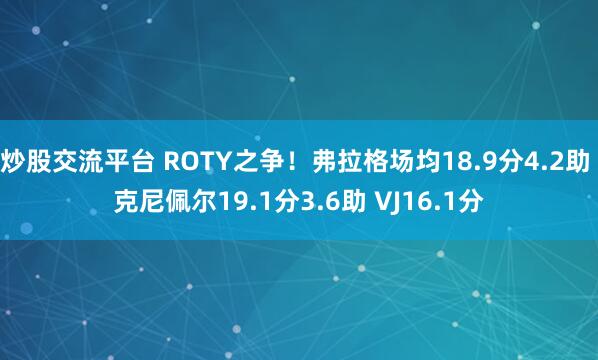 炒股交流平台 ROTY之争！弗拉格场均18.9分4.2助 克尼佩尔19.1分3.6助 VJ16.1分