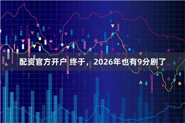 配资官方开户 终于，2026年也有9分剧了