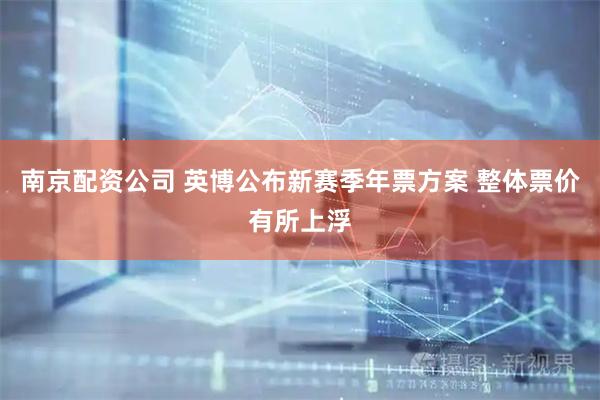 南京配资公司 英博公布新赛季年票方案 整体票价有所上浮