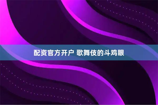 配资官方开户 歌舞伎的斗鸡眼